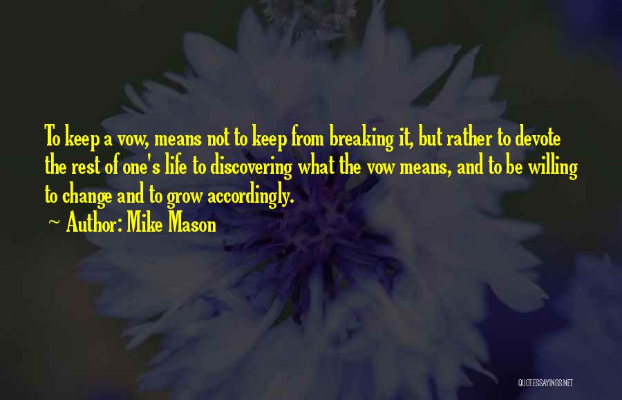 Mike Mason Quotes: To Keep A Vow, Means Not To Keep From Breaking It, But Rather To Devote The Rest Of One's Life