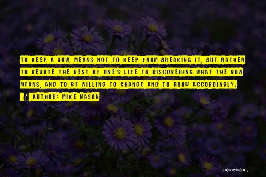 Mike Mason Quotes: To Keep A Vow, Means Not To Keep From Breaking It, But Rather To Devote The Rest Of One's Life