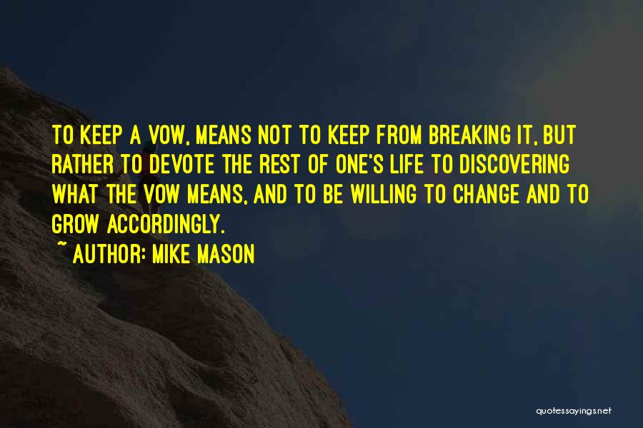 Mike Mason Quotes: To Keep A Vow, Means Not To Keep From Breaking It, But Rather To Devote The Rest Of One's Life