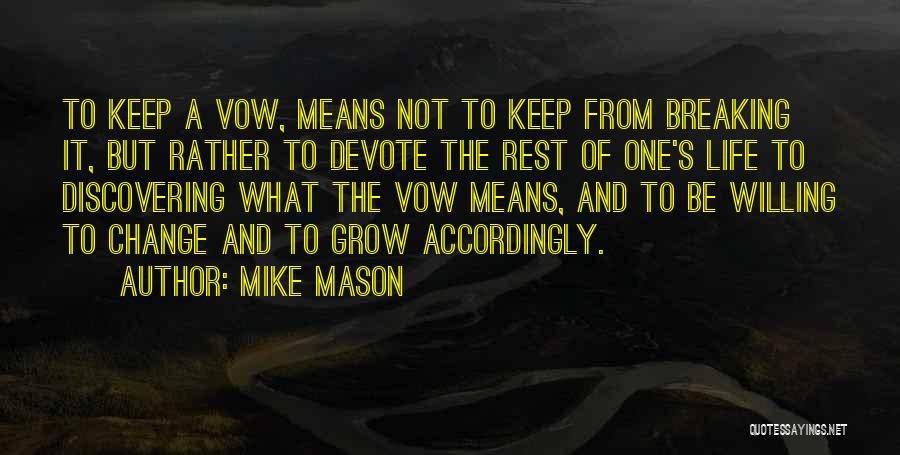 Mike Mason Quotes: To Keep A Vow, Means Not To Keep From Breaking It, But Rather To Devote The Rest Of One's Life