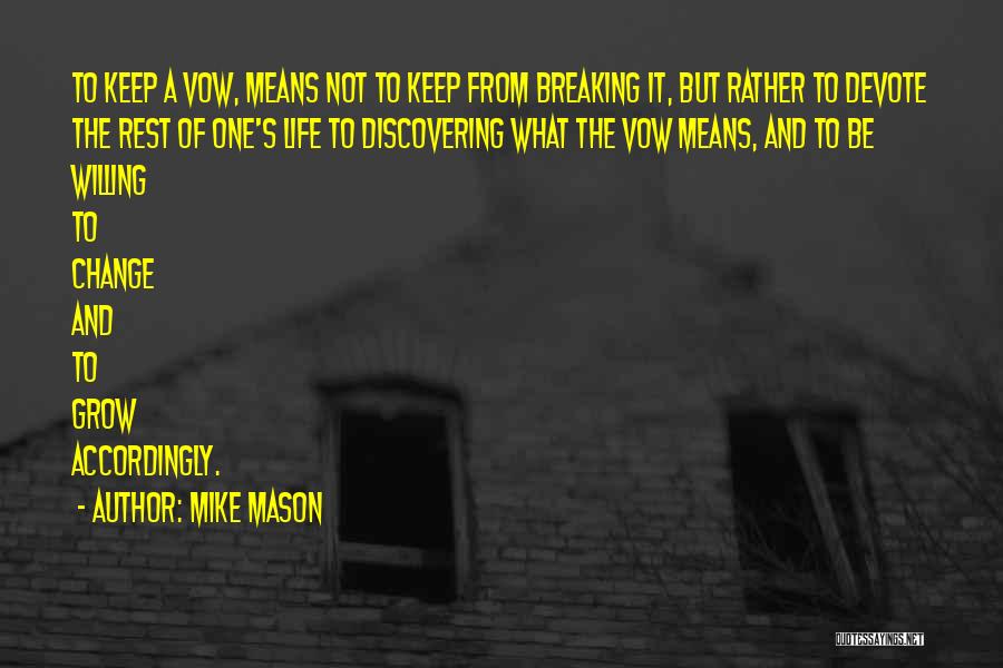 Mike Mason Quotes: To Keep A Vow, Means Not To Keep From Breaking It, But Rather To Devote The Rest Of One's Life