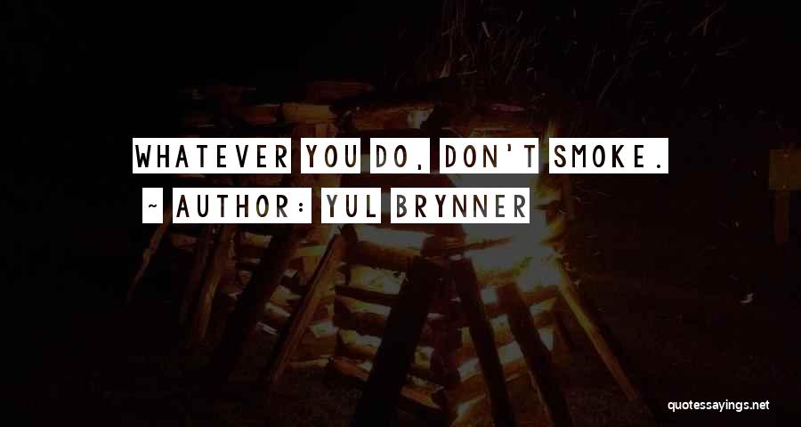Yul Brynner Quotes: Whatever You Do, Don't Smoke.