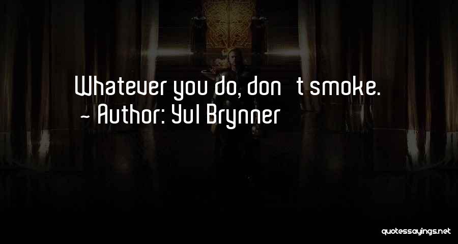 Yul Brynner Quotes: Whatever You Do, Don't Smoke.