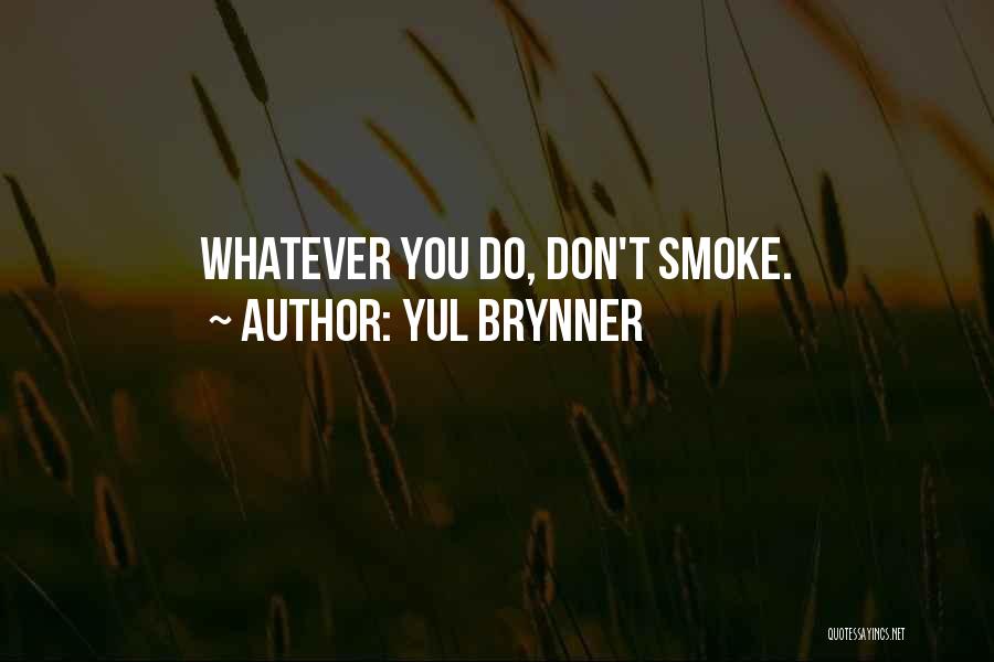 Yul Brynner Quotes: Whatever You Do, Don't Smoke.