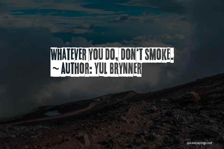 Yul Brynner Quotes: Whatever You Do, Don't Smoke.