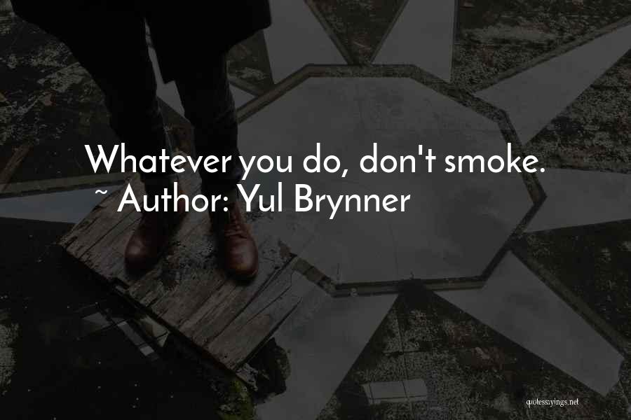 Yul Brynner Quotes: Whatever You Do, Don't Smoke.