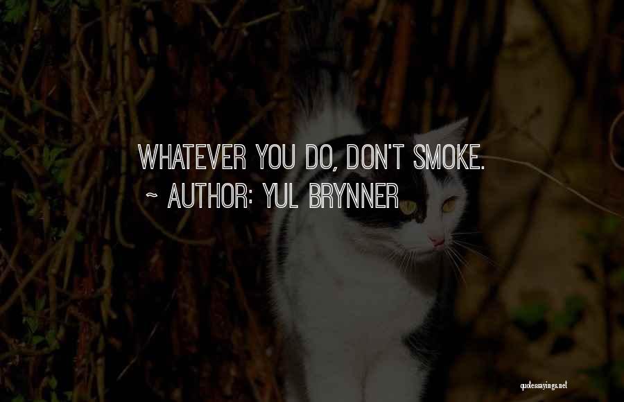 Yul Brynner Quotes: Whatever You Do, Don't Smoke.