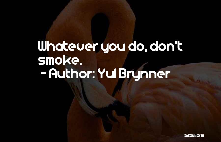 Yul Brynner Quotes: Whatever You Do, Don't Smoke.