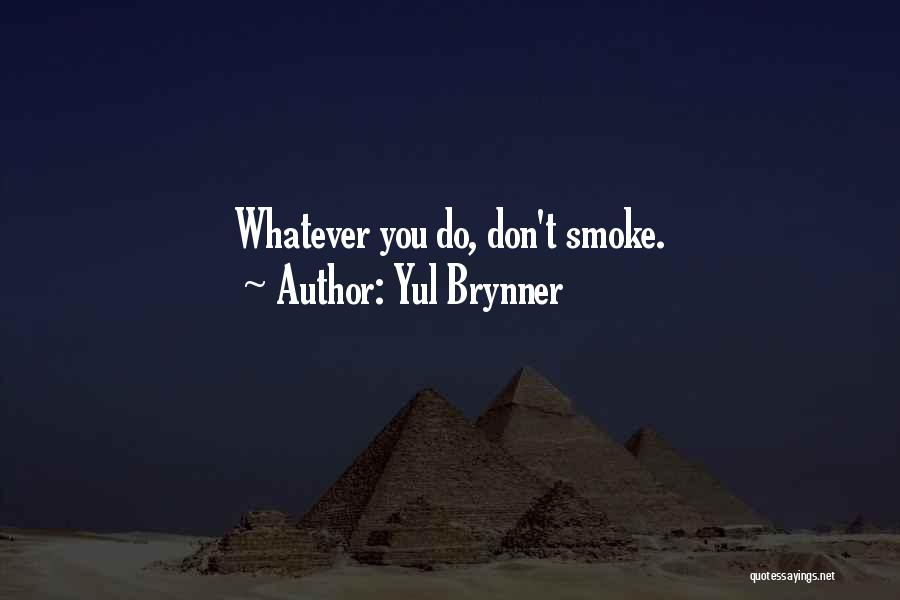 Yul Brynner Quotes: Whatever You Do, Don't Smoke.
