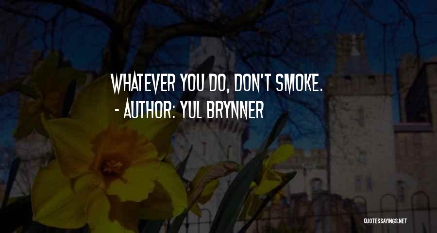 Yul Brynner Quotes: Whatever You Do, Don't Smoke.