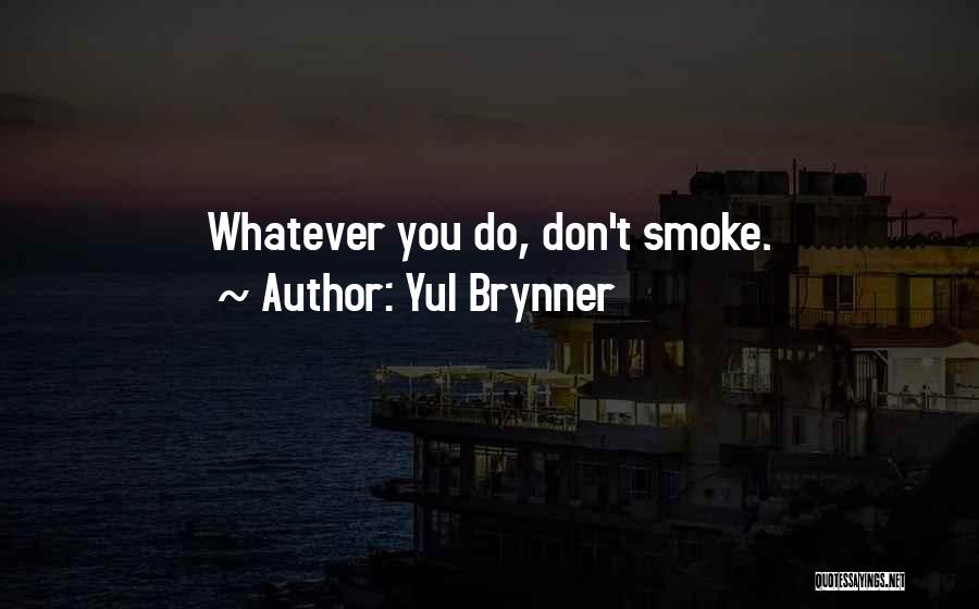 Yul Brynner Quotes: Whatever You Do, Don't Smoke.