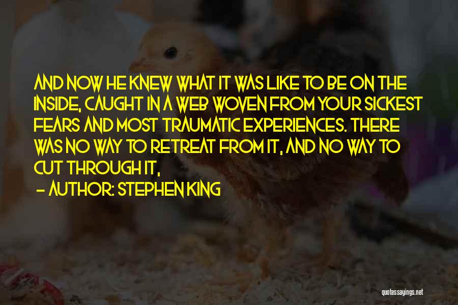 Stephen King Quotes: And Now He Knew What It Was Like To Be On The Inside, Caught In A Web Woven From Your
