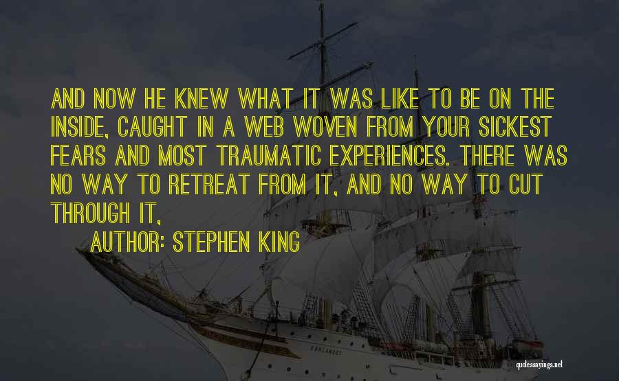 Stephen King Quotes: And Now He Knew What It Was Like To Be On The Inside, Caught In A Web Woven From Your