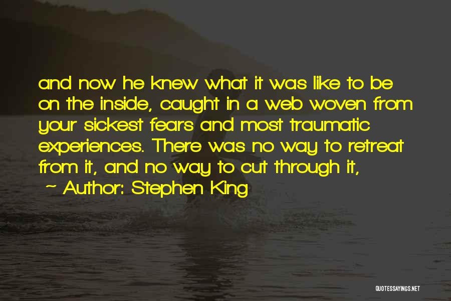 Stephen King Quotes: And Now He Knew What It Was Like To Be On The Inside, Caught In A Web Woven From Your