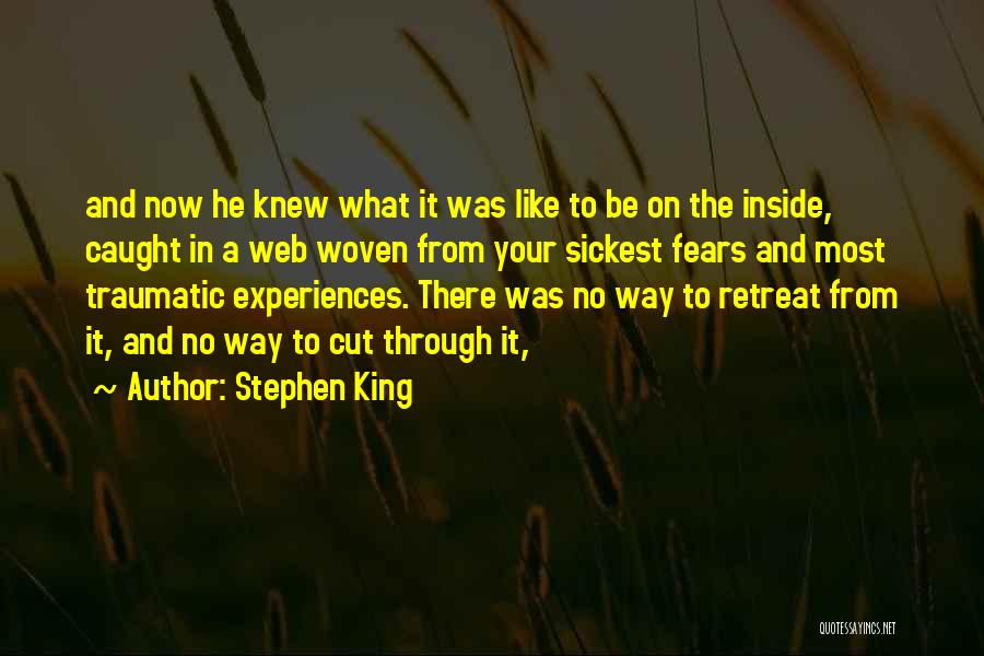 Stephen King Quotes: And Now He Knew What It Was Like To Be On The Inside, Caught In A Web Woven From Your