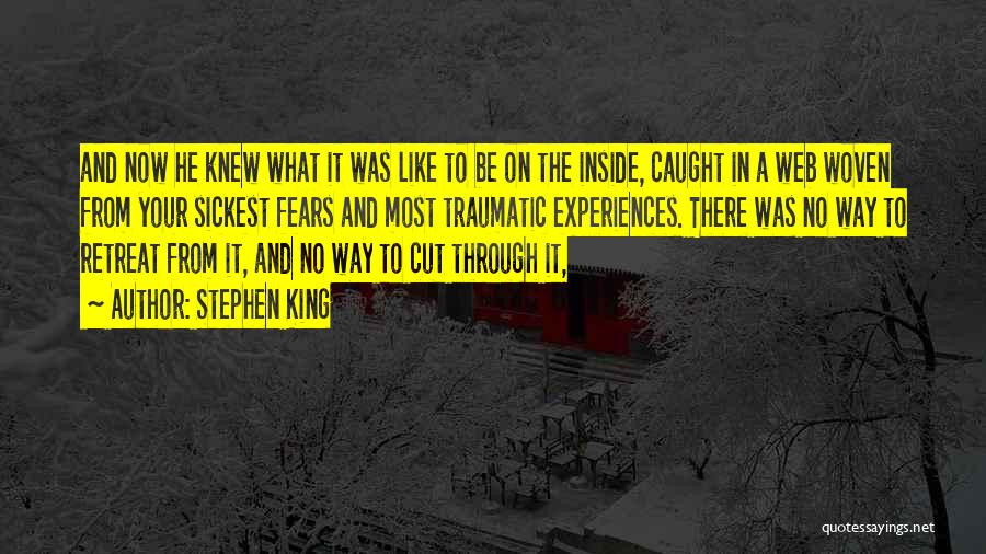 Stephen King Quotes: And Now He Knew What It Was Like To Be On The Inside, Caught In A Web Woven From Your