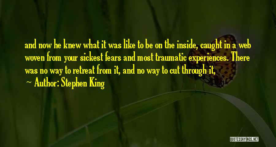 Stephen King Quotes: And Now He Knew What It Was Like To Be On The Inside, Caught In A Web Woven From Your
