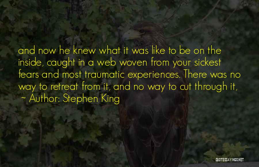 Stephen King Quotes: And Now He Knew What It Was Like To Be On The Inside, Caught In A Web Woven From Your