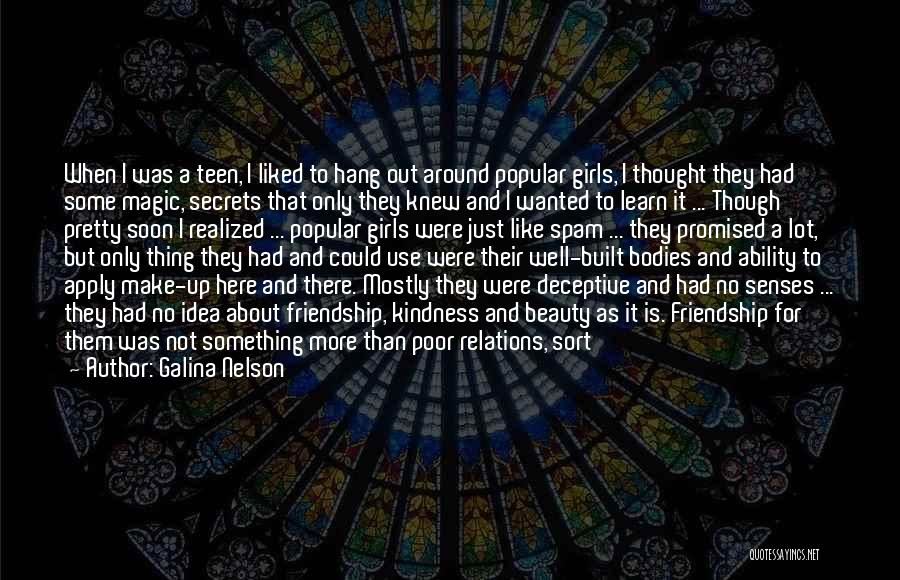 Galina Nelson Quotes: When I Was A Teen, I Liked To Hang Out Around Popular Girls, I Thought They Had Some Magic, Secrets