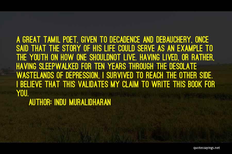 Indu Muralidharan Quotes: A Great Tamil Poet, Given To Decadence And Debauchery, Once Said That The Story Of His Life Could Serve As
