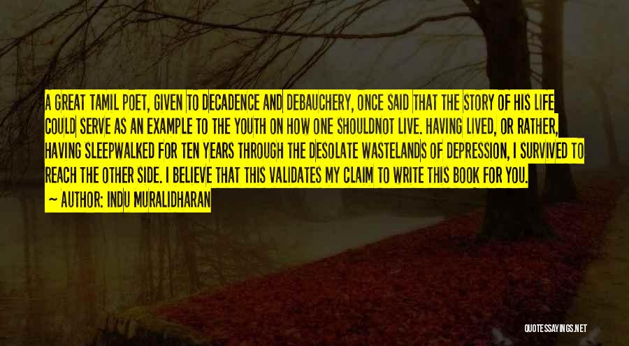 Indu Muralidharan Quotes: A Great Tamil Poet, Given To Decadence And Debauchery, Once Said That The Story Of His Life Could Serve As