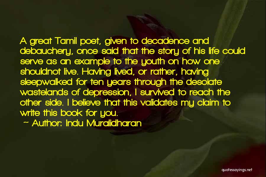 Indu Muralidharan Quotes: A Great Tamil Poet, Given To Decadence And Debauchery, Once Said That The Story Of His Life Could Serve As