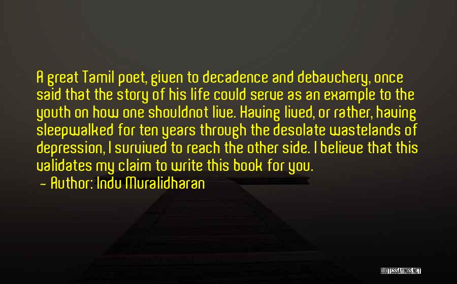 Indu Muralidharan Quotes: A Great Tamil Poet, Given To Decadence And Debauchery, Once Said That The Story Of His Life Could Serve As