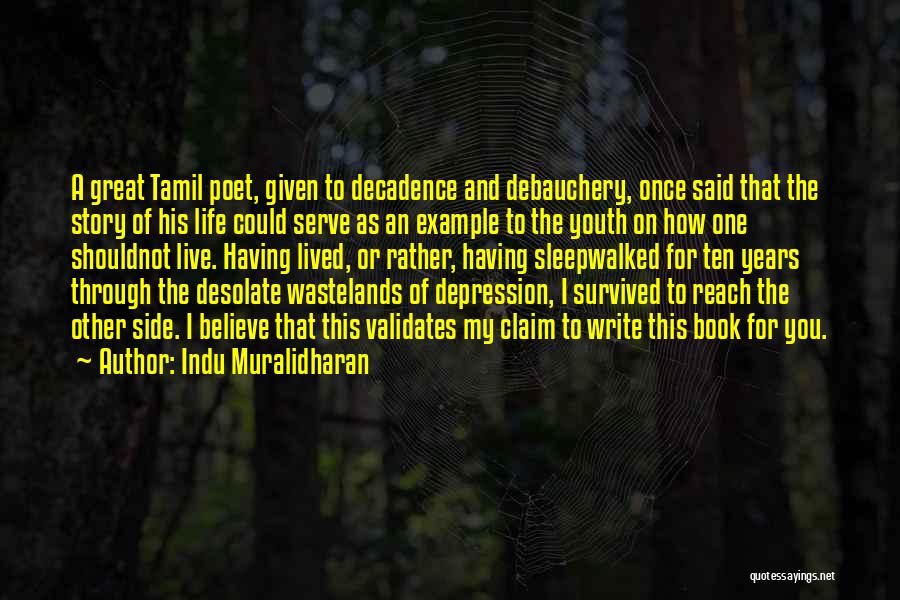 Indu Muralidharan Quotes: A Great Tamil Poet, Given To Decadence And Debauchery, Once Said That The Story Of His Life Could Serve As