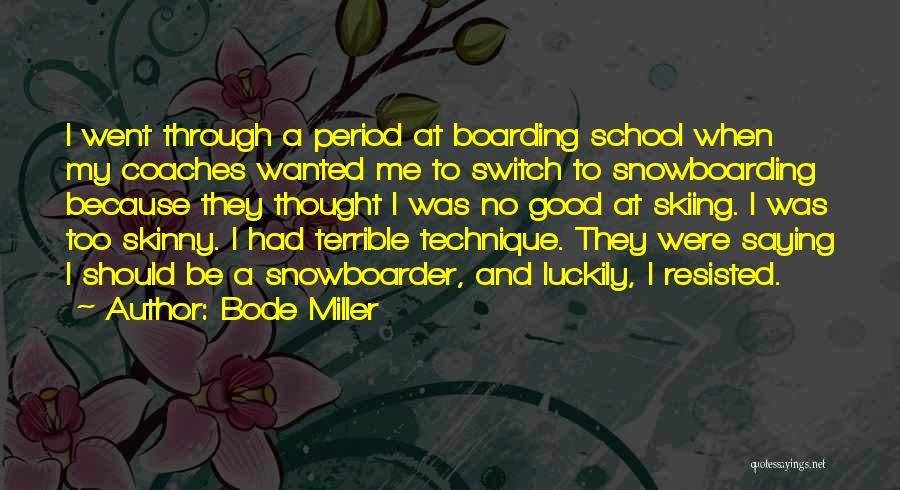 Bode Miller Quotes: I Went Through A Period At Boarding School When My Coaches Wanted Me To Switch To Snowboarding Because They Thought