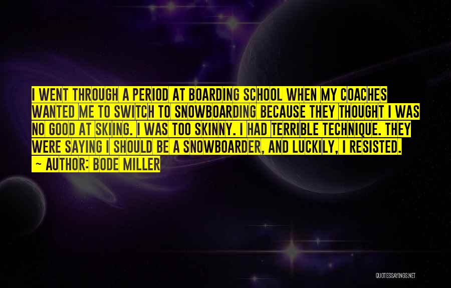 Bode Miller Quotes: I Went Through A Period At Boarding School When My Coaches Wanted Me To Switch To Snowboarding Because They Thought