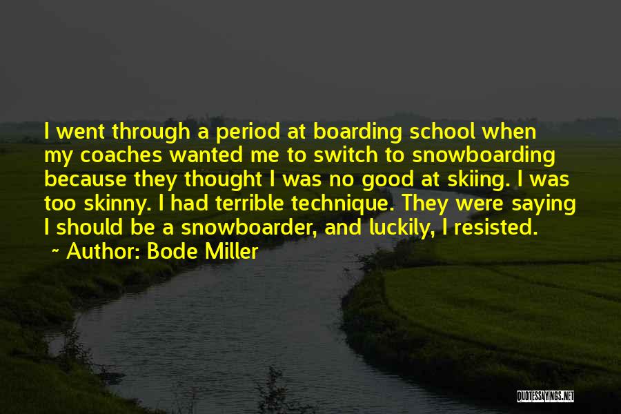 Bode Miller Quotes: I Went Through A Period At Boarding School When My Coaches Wanted Me To Switch To Snowboarding Because They Thought