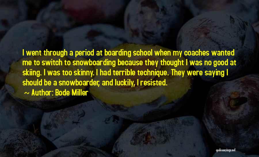 Bode Miller Quotes: I Went Through A Period At Boarding School When My Coaches Wanted Me To Switch To Snowboarding Because They Thought