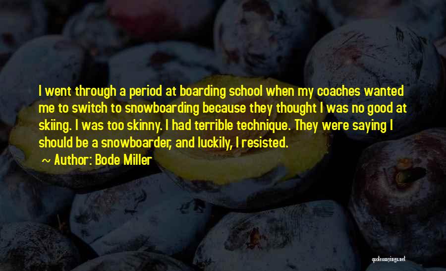 Bode Miller Quotes: I Went Through A Period At Boarding School When My Coaches Wanted Me To Switch To Snowboarding Because They Thought