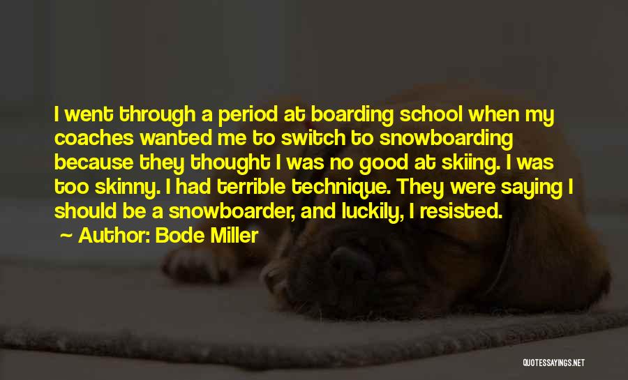 Bode Miller Quotes: I Went Through A Period At Boarding School When My Coaches Wanted Me To Switch To Snowboarding Because They Thought