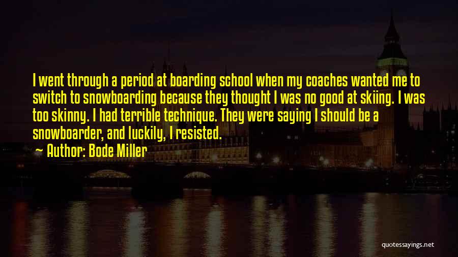 Bode Miller Quotes: I Went Through A Period At Boarding School When My Coaches Wanted Me To Switch To Snowboarding Because They Thought