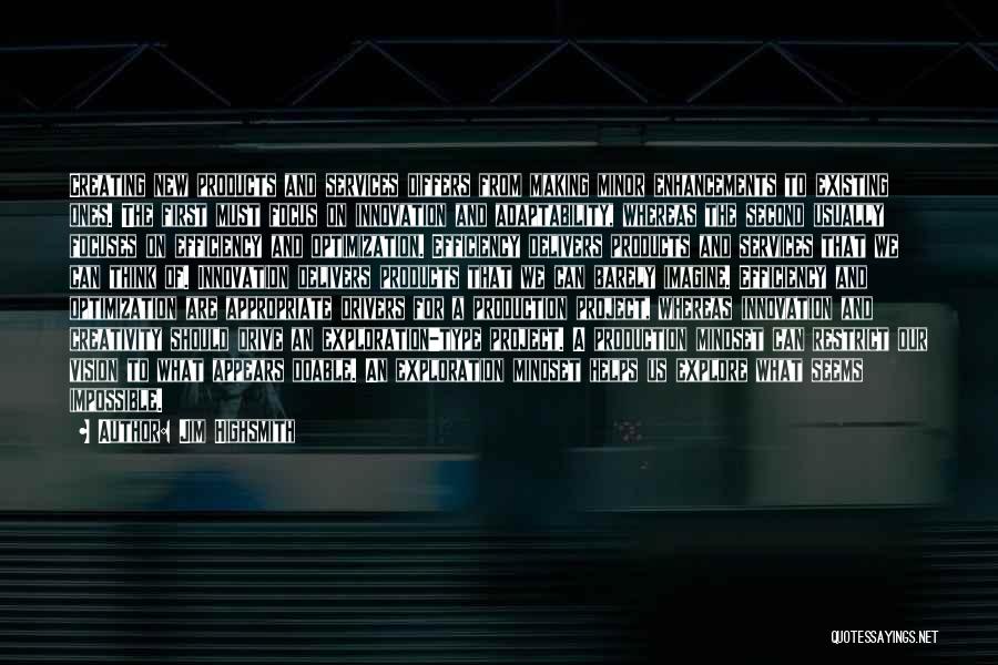 Jim Highsmith Quotes: Creating New Products And Services Differs From Making Minor Enhancements To Existing Ones. The First Must Focus On Innovation And