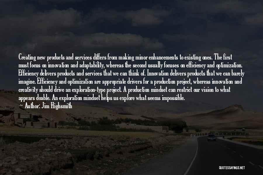 Jim Highsmith Quotes: Creating New Products And Services Differs From Making Minor Enhancements To Existing Ones. The First Must Focus On Innovation And