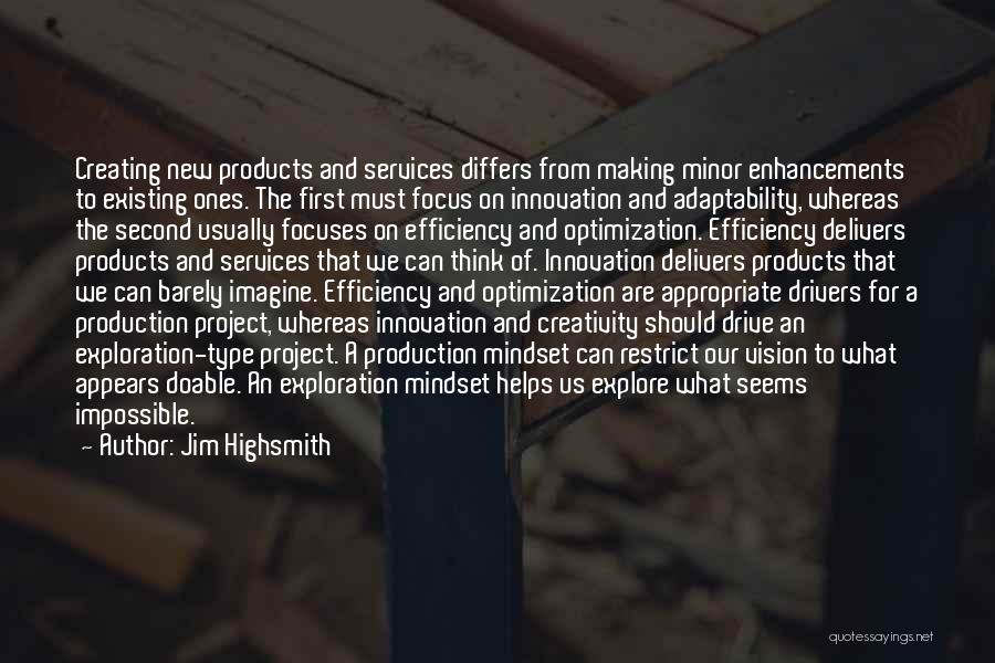 Jim Highsmith Quotes: Creating New Products And Services Differs From Making Minor Enhancements To Existing Ones. The First Must Focus On Innovation And