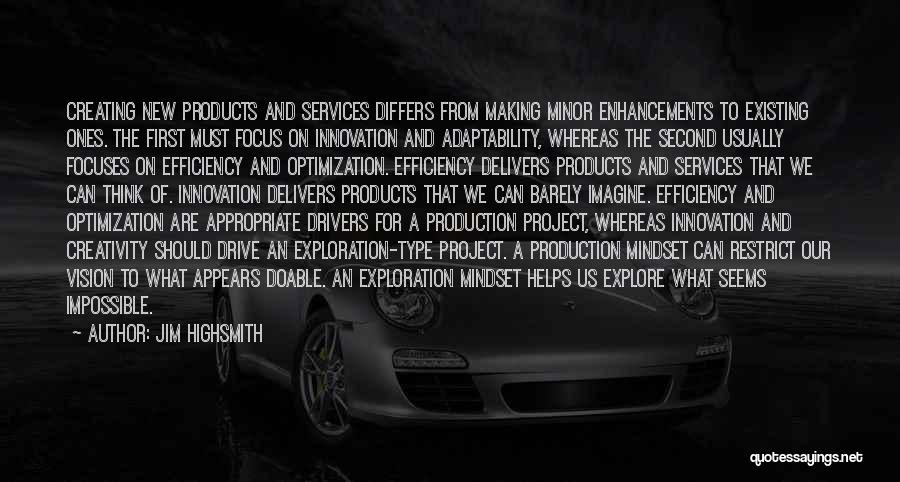 Jim Highsmith Quotes: Creating New Products And Services Differs From Making Minor Enhancements To Existing Ones. The First Must Focus On Innovation And