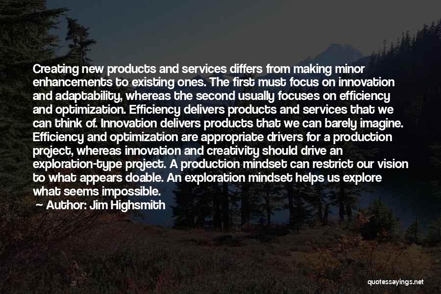 Jim Highsmith Quotes: Creating New Products And Services Differs From Making Minor Enhancements To Existing Ones. The First Must Focus On Innovation And