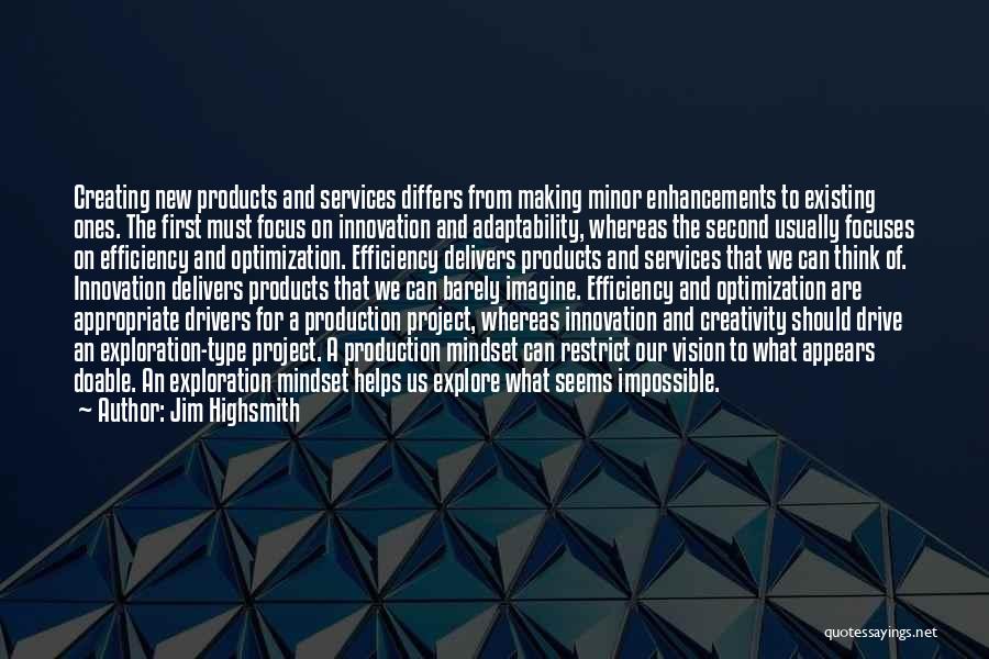 Jim Highsmith Quotes: Creating New Products And Services Differs From Making Minor Enhancements To Existing Ones. The First Must Focus On Innovation And