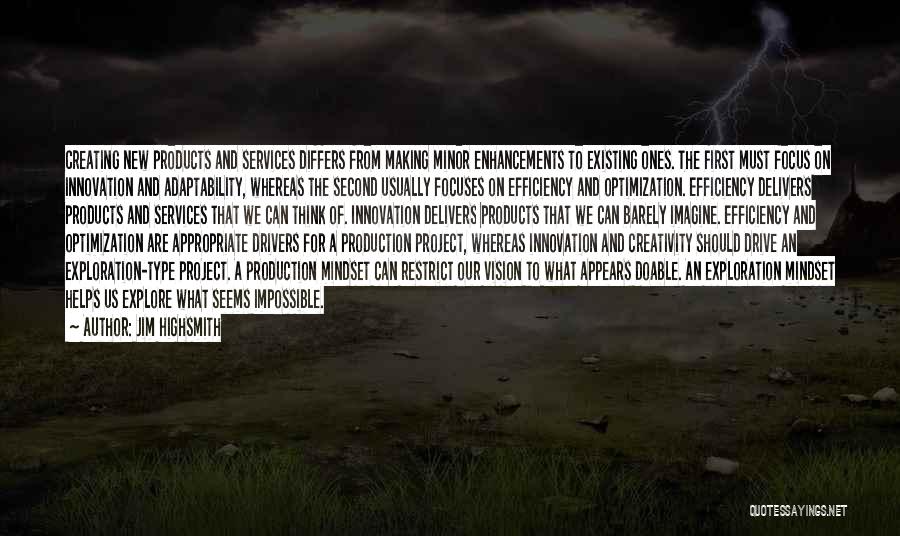 Jim Highsmith Quotes: Creating New Products And Services Differs From Making Minor Enhancements To Existing Ones. The First Must Focus On Innovation And