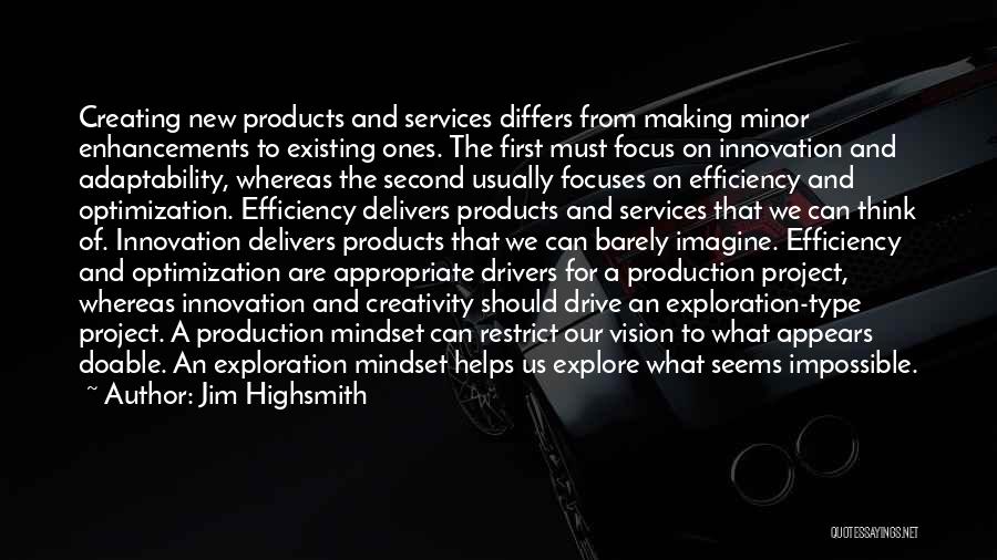 Jim Highsmith Quotes: Creating New Products And Services Differs From Making Minor Enhancements To Existing Ones. The First Must Focus On Innovation And