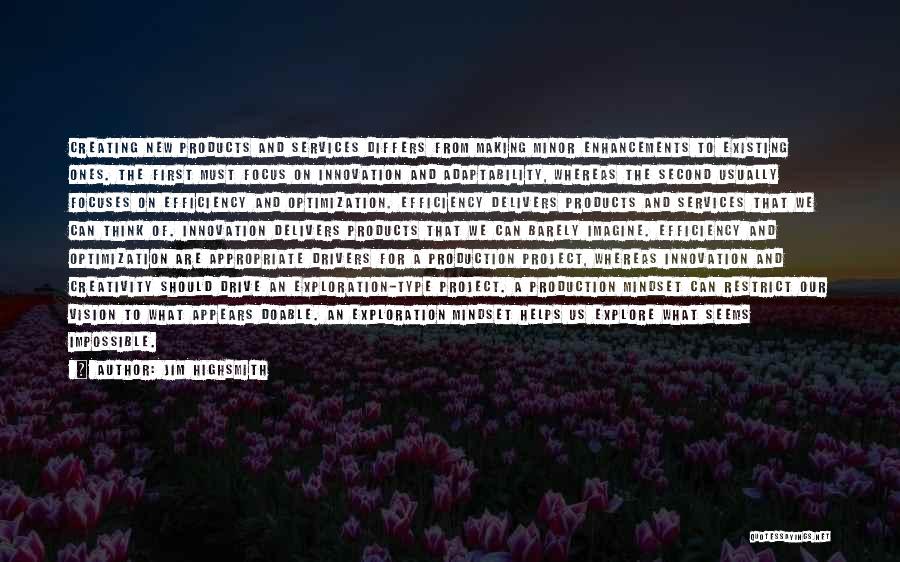 Jim Highsmith Quotes: Creating New Products And Services Differs From Making Minor Enhancements To Existing Ones. The First Must Focus On Innovation And