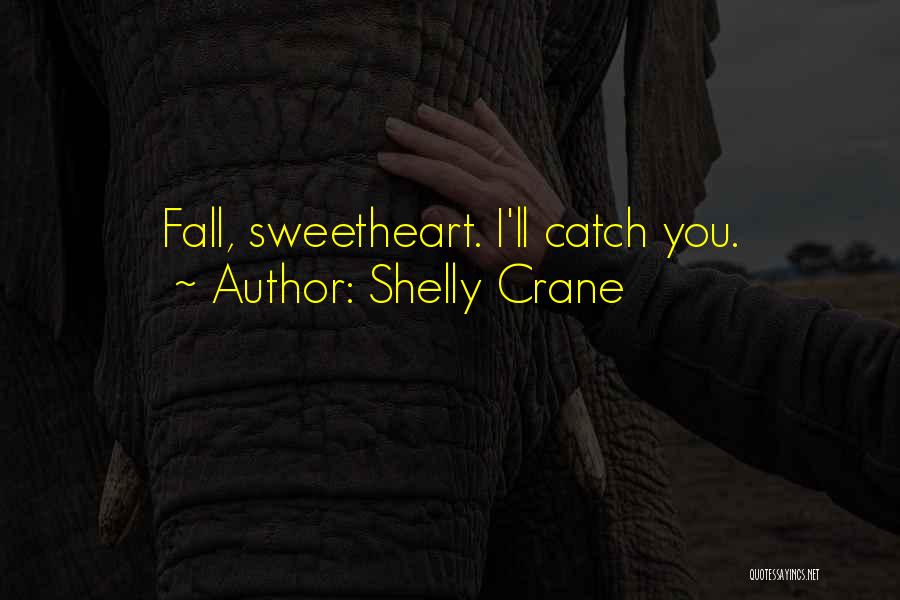 Shelly Crane Quotes: Fall, Sweetheart. I'll Catch You.