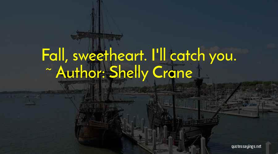 Shelly Crane Quotes: Fall, Sweetheart. I'll Catch You.