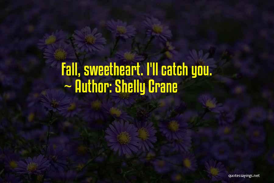 Shelly Crane Quotes: Fall, Sweetheart. I'll Catch You.