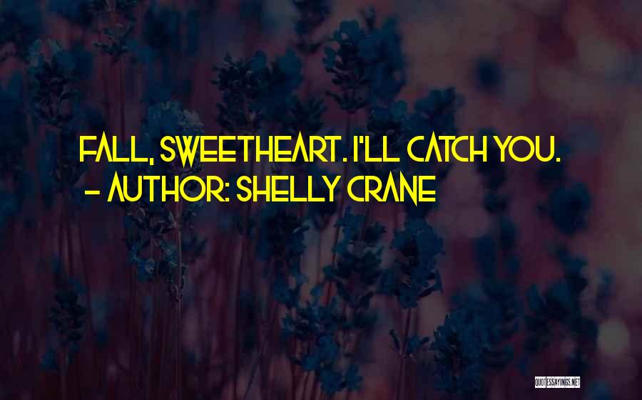 Shelly Crane Quotes: Fall, Sweetheart. I'll Catch You.