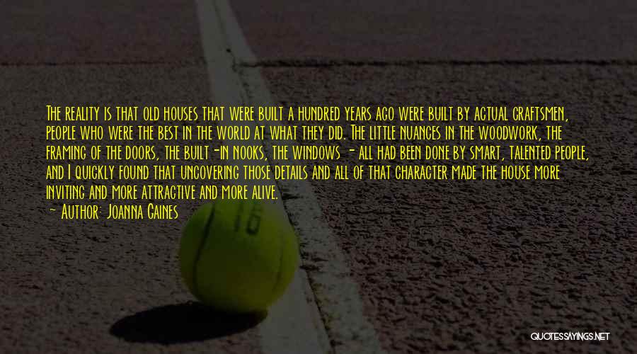 Joanna Gaines Quotes: The Reality Is That Old Houses That Were Built A Hundred Years Ago Were Built By Actual Craftsmen, People Who