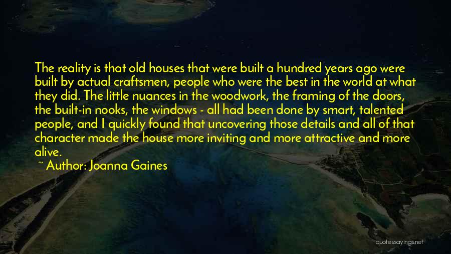 Joanna Gaines Quotes: The Reality Is That Old Houses That Were Built A Hundred Years Ago Were Built By Actual Craftsmen, People Who